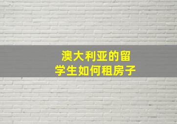 澳大利亚的留学生如何租房子