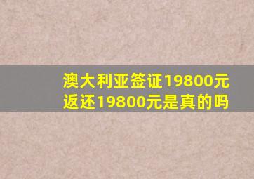 澳大利亚签证19800元返还19800元是真的吗