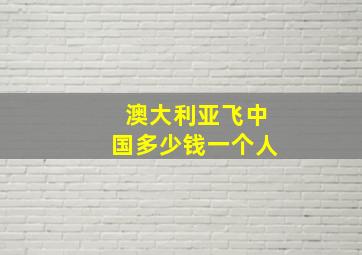 澳大利亚飞中国多少钱一个人