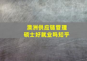 澳洲供应链管理硕士好就业吗知乎