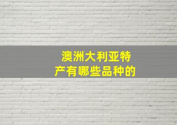 澳洲大利亚特产有哪些品种的