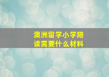 澳洲留学小学陪读需要什么材料