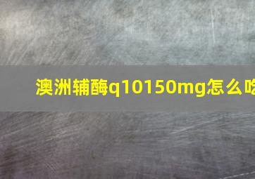 澳洲辅酶q10150mg怎么吃