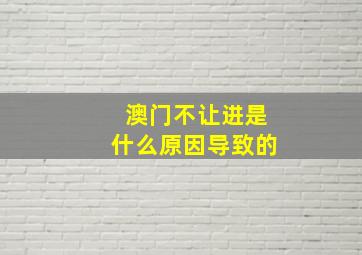 澳门不让进是什么原因导致的