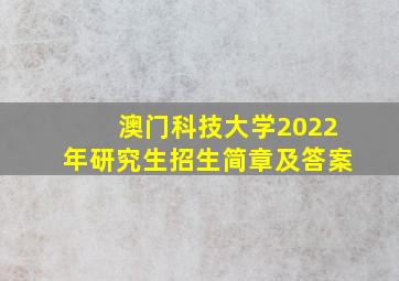 澳门科技大学2022年研究生招生简章及答案