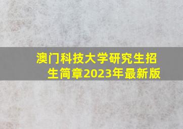 澳门科技大学研究生招生简章2023年最新版