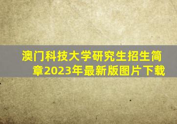 澳门科技大学研究生招生简章2023年最新版图片下载