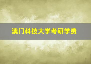 澳门科技大学考研学费