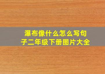 瀑布像什么怎么写句子二年级下册图片大全