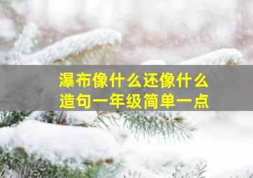 瀑布像什么还像什么造句一年级简单一点