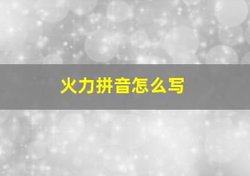 火力拼音怎么写