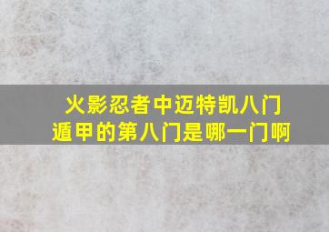 火影忍者中迈特凯八门遁甲的第八门是哪一门啊