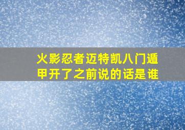 火影忍者迈特凯八门遁甲开了之前说的话是谁