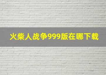 火柴人战争999版在哪下载