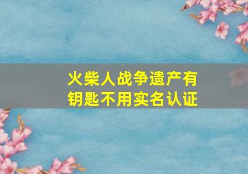 火柴人战争遗产有钥匙不用实名认证