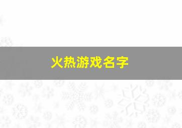 火热游戏名字