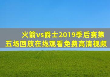 火箭vs爵士2019季后赛第五场回放在线观看免费高清视频