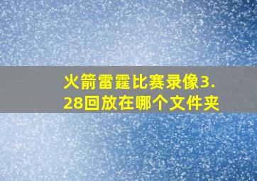 火箭雷霆比赛录像3.28回放在哪个文件夹