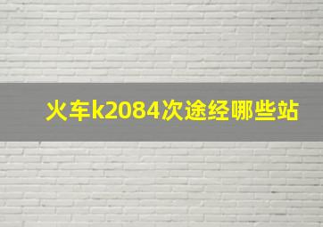 火车k2084次途经哪些站