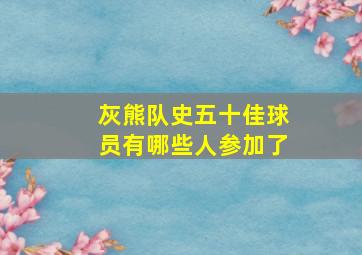 灰熊队史五十佳球员有哪些人参加了