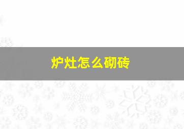 炉灶怎么砌砖