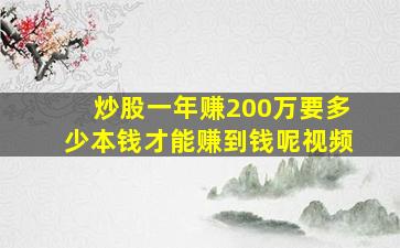 炒股一年赚200万要多少本钱才能赚到钱呢视频