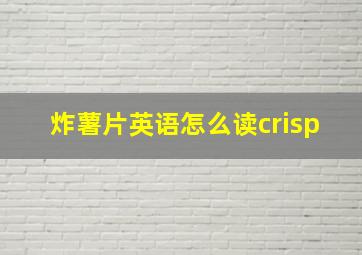 炸薯片英语怎么读crisp