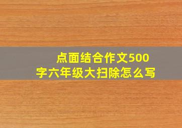 点面结合作文500字六年级大扫除怎么写