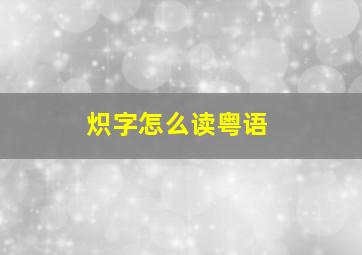 炽字怎么读粤语