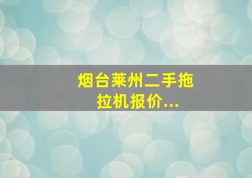 烟台莱州二手拖拉机报价...