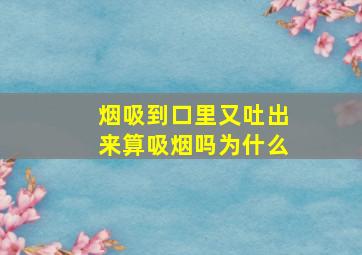 烟吸到口里又吐出来算吸烟吗为什么