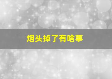 烟头掉了有啥事