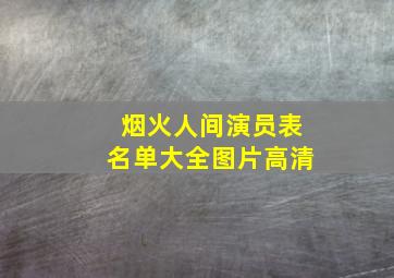 烟火人间演员表名单大全图片高清