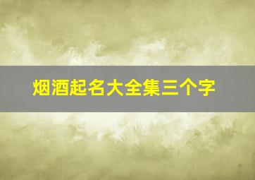 烟酒起名大全集三个字