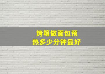 烤箱做面包预热多少分钟最好