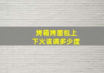 烤箱烤面包上下火该调多少度