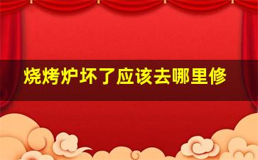 烧烤炉坏了应该去哪里修