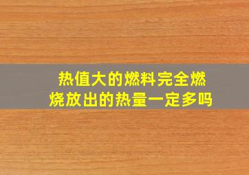 热值大的燃料完全燃烧放出的热量一定多吗