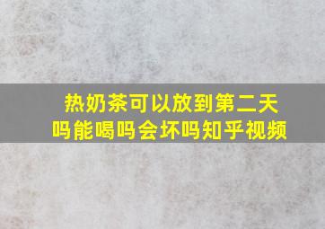 热奶茶可以放到第二天吗能喝吗会坏吗知乎视频