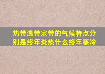 热带温带寒带的气候特点分别是终年炎热什么终年寒冷