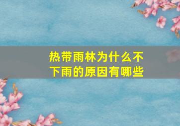 热带雨林为什么不下雨的原因有哪些