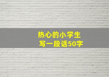 热心的小学生写一段话50字