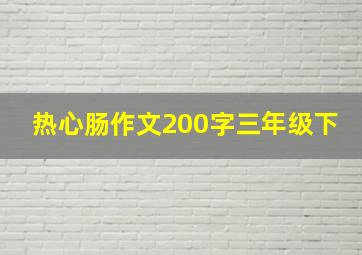 热心肠作文200字三年级下