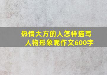 热情大方的人怎样描写人物形象呢作文600字