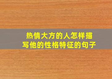 热情大方的人怎样描写他的性格特征的句子