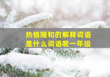 热情随和的解释词语是什么词语呢一年级