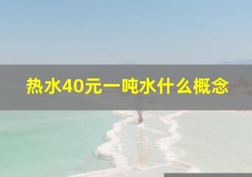 热水40元一吨水什么概念