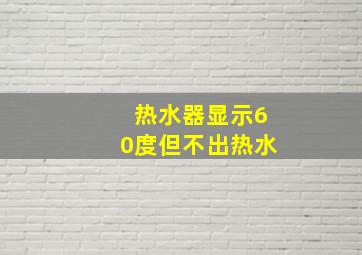 热水器显示60度但不出热水