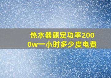 热水器额定功率2000w一小时多少度电费