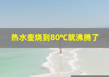 热水壶烧到80℃就沸腾了